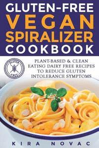 bokomslag Gluten-Free Vegan Spiralizer Cookbook: Plant-Based & Clean Eating Dairy Free Recipes to Reduce Gluten Intolerance Symptoms