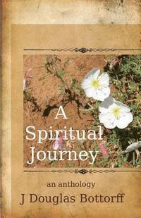 J. Douglas Bottorff - A Spiritual Journey: an anthology, Häftad. Tillgänglighet: Lägg i varukorg