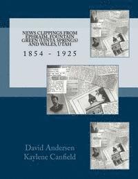David Andersen - News Clippings from EPHRAIM, FOUNTAIN GREEN (UNITA SPRINGS) AND WALES, UTAH: 1854 - 1925, Häftad