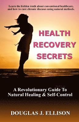 bokomslag Health Recovery Secrets: How To Take Care of Your Body and Recover Your Health
