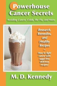 bokomslag Powerhouse Cancer Secrets: Avoiding Cancer, Colds, the Flu, and More: Research, Remedies, and Healthy Recipes