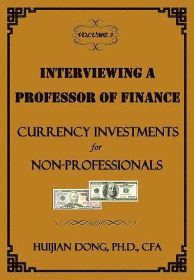 Interviewing a Professor of Finance: Currency Investments for Non-Professionals: Vol. 3 of the Interviewing a Professor of Finance Series 1