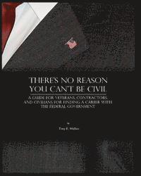 Tony K. Mullins - There's No Reason You Can't Be Civil: A Guide for Veterans, Contractors, and Civilians for Finding a Career with the Federal Government., Häftad