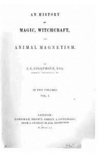 bokomslag An history of magic, witchcraft, and animal magnetism - Vol. I