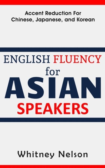 Whitney Nelson - English Fluency For Asian Speakers: Accent Reduction For Chinese, Japanese, and Korean, Häftad. Tillgänglighet: Lägg i varukorg