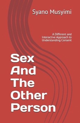 Sex And The Other Person: A Different and Interactive Approach to Understanding Consent 1