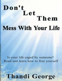 bokomslag Don't let them mess with your life: Is your life caged by someone? Read and learn how to free yourself