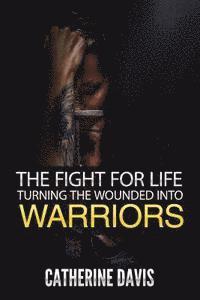 bokomslag The Fight for Life: Turning the Wounded into Warriors