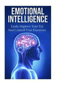 bokomslag Emotional Intelligence: Easily Improve Your EQ And Control Your Emotions