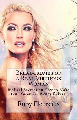 Ruby Fleurcius - Breadcrumbs of a Real Virtuous Woman: Biblical Secrets on How to Make Your Value Far Above Rubies!, Häftad