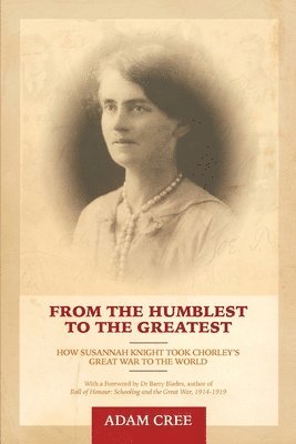 From the Humblest to the Greatest: How Susannah Knight took Chorley's Great War to the World 1