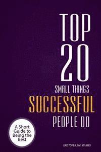 bokomslag Top 20 Small Things Successful People Do: A short guide to being the best