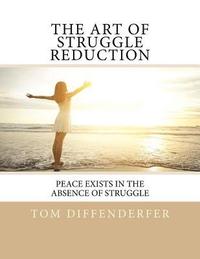 bokomslag The Art of Struggle Reduction: Peace Exists In The Absence Of Struggle