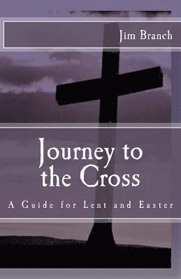 Journey to the Cross: A Guide for Lent and Easter 1