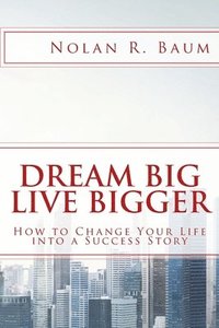 bokomslag Dream Big Live Bigger: How to Change Your Life into a Success Story