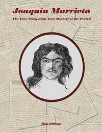 Joaquin Murrieta: The True Story from News Reports of the Period 1