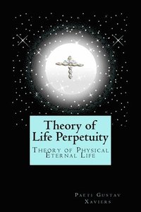 bokomslag Theory of Life Perpetuity: Theory of Physical Eternal Life