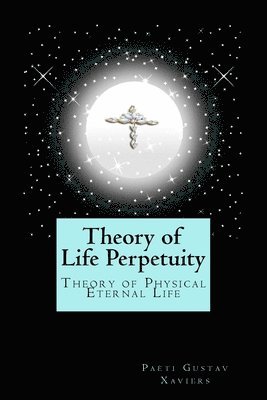 Theory of Life Perpetuity: Theory of Physical Eternal Life 1