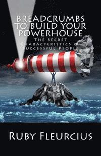 Breadcrumbs to Build Your PowerHouse: The Secret Characteristics of Successful People