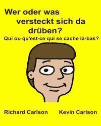 Richard Carlson Jr - Wer oder was versteckt sich da drüben? Qui ou qu'est-ce qui se cache là-bas?: Kinderbuch mit Bildern Deutsche/Französisch Zweisprachige Ausgabe (Germa, Häftad