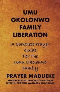 bokomslag Umu Okolonwo Family Liberation: A Complete Prayer Guide for The Umu Okolonwo Family