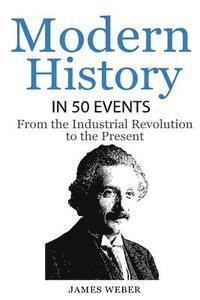 bokomslag History: Modern History in 50 Events: From the Industrial Revolution to the Present (World History, History Books, People Histo
