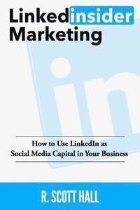 bokomslag Linkedinsider Marketing: How to Use LinkedIn as Social Media Capital in Your Business