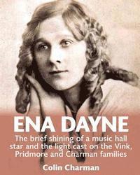 Ena Dayne The brief shining of a music hall star.: The light cast on the Vink, Pridmore and Charman families 1