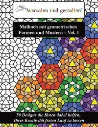 bokomslag Malbuch mit geometrischen Formen und Mustern - Vol. 1 (Malbuch für Erwachsene): 50 Designs die Ihnen dabei helfen, Ihrer Kreativität freien Lauf zu la