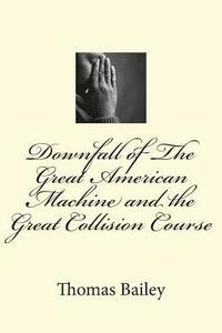 bokomslag Downfall of The Great American Machine and the Great Collision Course