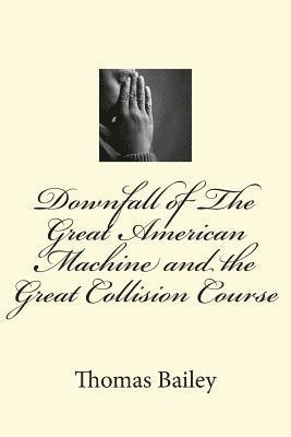 bokomslag Downfall of The Great American Machine and the Great Collision Course