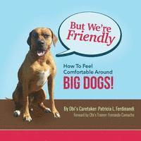 bokomslag But We're Friendly: How To Feel Comfortable Around BIG DOGS