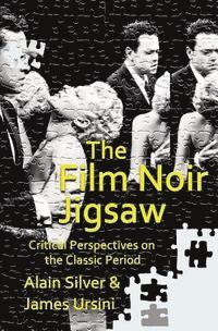 James Ursini, Alain Silver - The Film Noir Jigsaw: Critical Perspectives on the Classic Period, Häftad