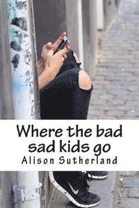 Where the bad sad kids go 1