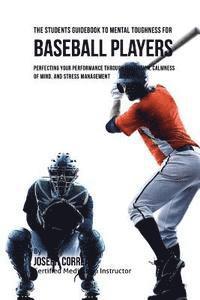 The Students Guidebook To Mental Toughness For Baseball Players: Perfecting Your Performance Through Meditation, Calmness Of Mind, And Stress Manageme 1