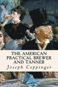 bokomslag The American Practical Brewer and Tanner