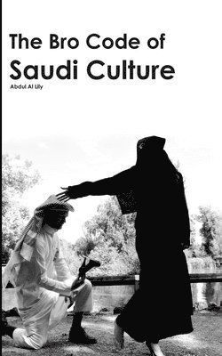Abdul Al Lily - The Bro Code of Saudi Culture: Describing the Saudi from Head to Toe, Häftad