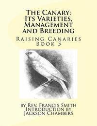 bokomslag The Canary: Its Varieties, Management and Breeding: Raising Canaries Book 5