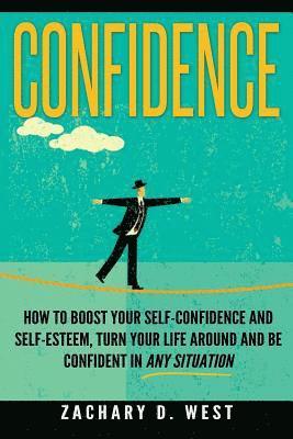 Confidence: How To Boost Your Self Confidence and Self Esteem, Turn Your Life Ar 1