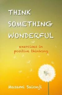 bokomslag Think Something Wonderful: Exercises in positive thinking
