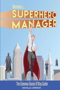 bokomslag Become a SuperHero Manager: The Common Sense 9 Step Guide