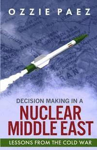 Ozzie Paez, Sharlene Johnson - Decision Making in a Nuclear Middle East: Lessons from the Cold War, Häftad