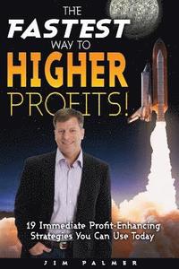 bokomslag The Fastest Way to Higher Profits: 19 Immediate Profit-Enhancing Strategies You Can Use Today