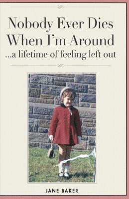 Nobody Ever Dies When I'm Around: a lifetime of feeling left out