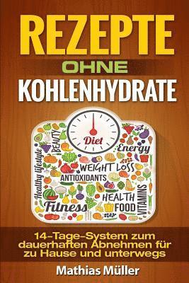 bokomslag Rezepte ohne Kohlenhydrate - 14-Tage-System mit 112 leckeren Rezepten zum dauerhaften Abnehmen für zu Hause und unterwegs