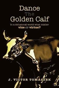 bokomslag Dance The Golden Calf: In a delusional world what matters vice or virtue?