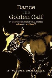 Dance The Golden Calf: In a delusional world what matters vice or virtue? 1