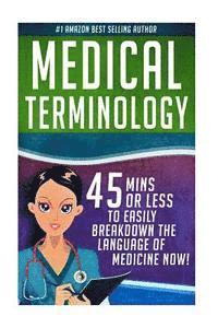 bokomslag Medical Terminology: 45 Mins or Less to EASILY Breakdown the Language of Medicine NOW!