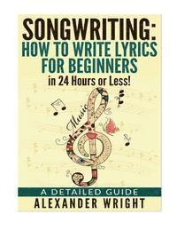 bokomslag How to write a song: How to Write Lyrics for Beginners in 24 Hours or Less!: A Detailed Guide