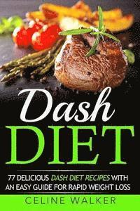 bokomslag Dash Diet: 77 Delicious Dash Diet Recipes with an Easy Guide for Rapid Weight Loss